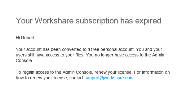Image of an email that contains the following message: Your account has been converted to a free personal account. You and your users still have access to your files. You no longer have access to the Admin Console. To regain access to the Admin Console, renew your license. For information on how to renew your license, contact support@workshare.com