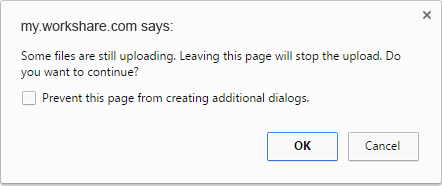 The message says: "my.workshare.com says: Some files are still uploading. Leaving this page will stop the upload. Do you want to continue?" The button options are "OK" and "Cancel". Additionally, there is a checkbox that says, "Prevent this page from creating additional dialogs".